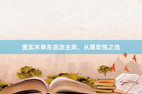 宽实木单东说念主床,从简欢悦之选